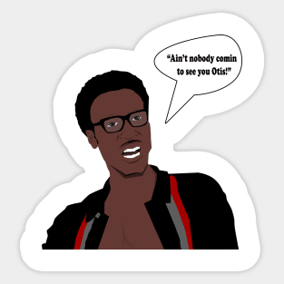Ain't nobody comin to see you Otis! Sticker